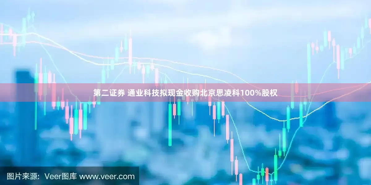第二证券 通业科技拟现金收购北京思凌科100%股权