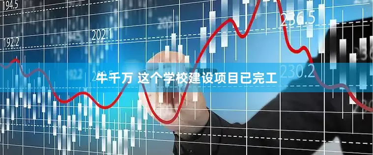 牛千万 这个学校建设项目已完工