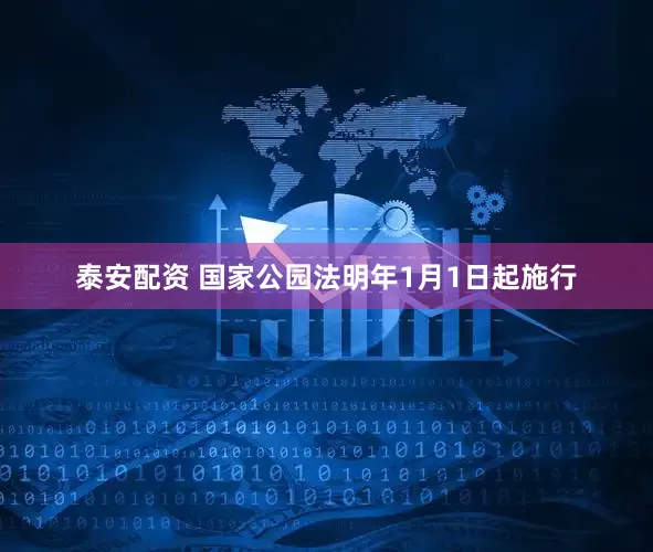 泰安配资 国家公园法明年1月1日起施行