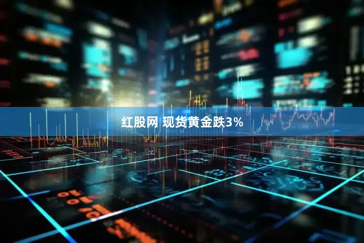 红股网 现货黄金跌3%